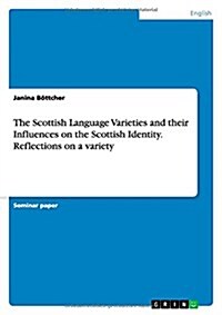 The Scottish Language Varieties and Their Influences on the Scottish Identity (Paperback)