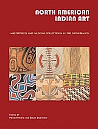 North American Indian Art: Masterpieces and Museum Collections from the Netherlands (Hardcover)