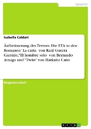 훥thetisierung des Terrors. Die ETA in den Romanen La cartaˮ von Ra? Guerra Garrido, El hombre soloˮ von Bernardo Atxaga und Twist von (Paperback)