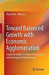 Toward Balanced Growth with Economic Agglomeration: Empirical Studies of Chinas Urban-Rural and Interregional Development (Hardcover, 2016)