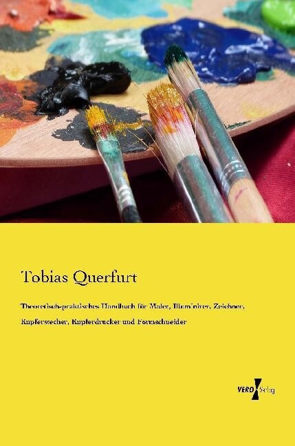 Theoretisch-praktisches Handbuch f? Maler, Illuminirer, Zeichner, Kupferstecher, Kupferdrucker und Formschneider (Paperback)