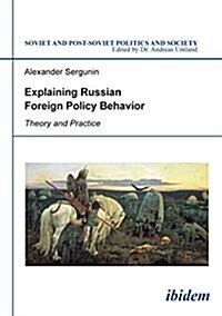 Explaining Russian Foreign Policy Behavior: Theory and Practice (Paperback)