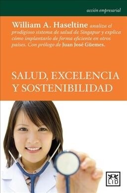 Salud, Excelencia Y Sostenibilidad: William A. Haseltine Analiza El Prodigioso Sistema de Salud de Singapur, Uno de Los M? Modernos, Eficientes Y Bar (Paperback)