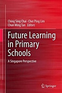 Future Learning in Primary Schools: A Singapore Perspective (Hardcover, 2016)