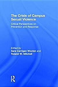 The Crisis of Campus Sexual Violence : Critical Perspectives on Prevention and Response (Hardcover)