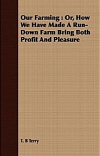 Our Farming : Or, How We Have Made A Run-Down Farm Bring Both Profit And Pleasure (Paperback)