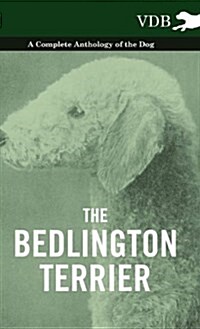 The Bedlington Terrier - A Complete Anthology of the Dog - (Hardcover)