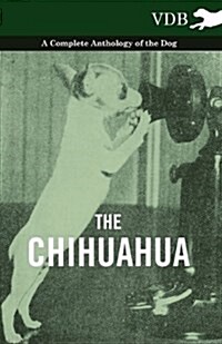The Chihuahua - A Complete Anthology of the Dog - (Paperback)