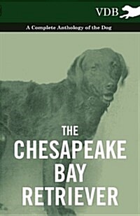 The Chesapeake Bay Retriever - A Complete Anthology of the Dog - (Paperback)