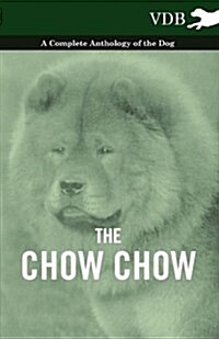 The Chow Chow - A Complete Anthology of the Dog - (Paperback)