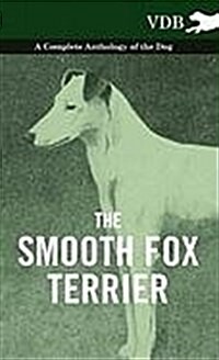 The Smooth Fox Terrier - A Complete Anthology of the Dog (Hardcover)