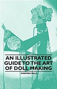 An Illustrated Guide to the Art of Doll Making (Paperback)