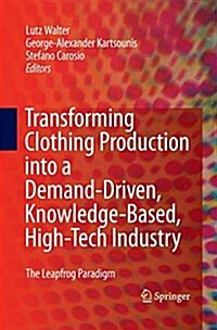 Transforming Clothing Production into a Demand-Driven, Knowledge-Based, High-Tech Industry : The Leapfrog Paradigm (Paperback)
