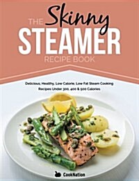 Skinny Steamer Recipe Book : Delicious Healthy Low Calorie Low Fat (Paperback)