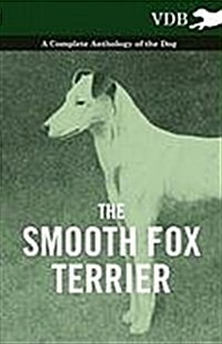 The Smooth Fox Terrier - A Complete Anthology of the Dog (Paperback)