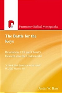 The Battle for the Keys: Revelation 1:18 and Christs Descent into the Underworld (Paperback)