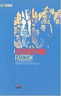 Exporting Fascism : Italian Fascists and Britains Italians in the 193s (Paperback)