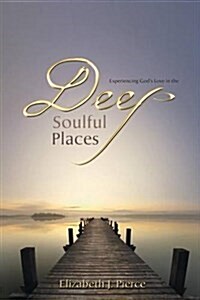 Deep, Soulful Places: Experiencing Gods Love in the (Paperback)