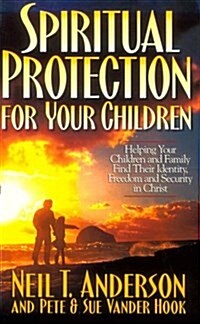 Spiritual Protection for Your Children: Helping Your Children and Family Find Their Identity, Freedom and Security in Christ (Paperback)