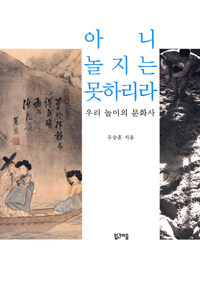 아니 놀지는 못하리라 : 우리 놀이의 문화사
