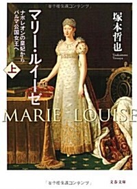 マリ-·ルイ-ゼ 上―ナポレオンの皇妃からパルマ公國女王へ (文春文庫 つ 9-5) (文庫)