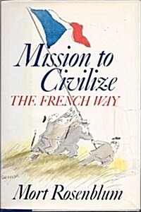 Mission to Civilize: The French Way (Hardcover, 1st)