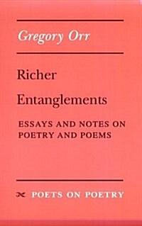 Richer Entanglements: Essays and Notes on Poetry and Poems (Poets on Poetry) (Paperback, First Edition)