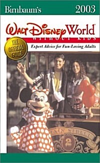 Birnbaums Walt Disney World Without Kids 2003: Expert Advice for Fun-Loving Adults (Birnbaums Walt Disney World Without Kids: The Official Guide for (Paperback, Revised)