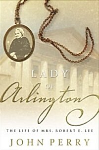 The Lady of Arlington: The Life of Mrs. Robert E. Lee (Hardcover, First Edition)