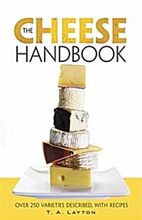 The Cheese Handbook: Over 250 Varieties Described, with Recipes (Paperback)