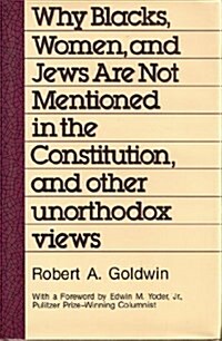 Why Blacks, Women and Jews Are Not Mentioned in the Constitution, and Other Unorthodox Views (Hardcover)