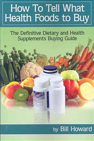 How to Tell What Health Foods to Buy: The Definitive Dietary and Health Supplements Buying Guide (Paperback)