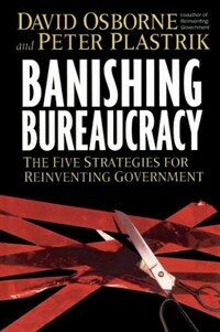 Banishing bureaucracy : the five strategies for reinventing government