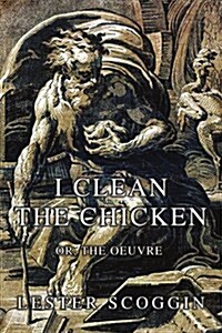 I Clean the Chicken: Or, the Oeuvre (Paperback)