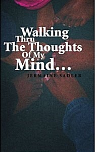 Walking Thru the Thoughts of My Mind. (Paperback)