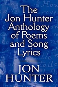 The Jon Hunter Anthology of Poems and Song Lyrics (Paperback)