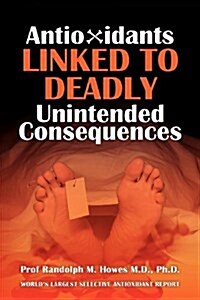 Antioxidants Linked to Deadly Unintended Consequences (Paperback)