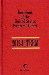Decisions of the United States Supreme Court 2012-2013 Term (Hardcover)