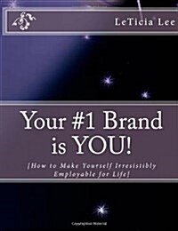 Your #1 Brand Is You!: How to Make Yourself Irresistibly Employable for Life (Paperback)