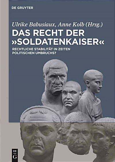 Das Recht Der Soldatenkaiser: Rechtliche Stabilit? in Zeiten Politischen Umbruchs? (Hardcover)