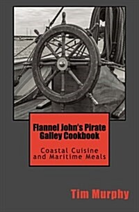 Flannel Johns Pirate Galley Cookbook: Coastal Cuisine and Maritime Meals (Paperback)
