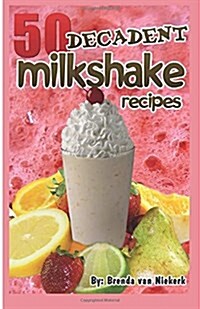 50 Decadent Milkshake Recipes (Paperback)