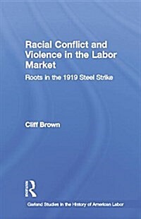 Racial Conflicts and Violence in the Labor Market : Roots in the 1919 Steel Strike (Paperback)