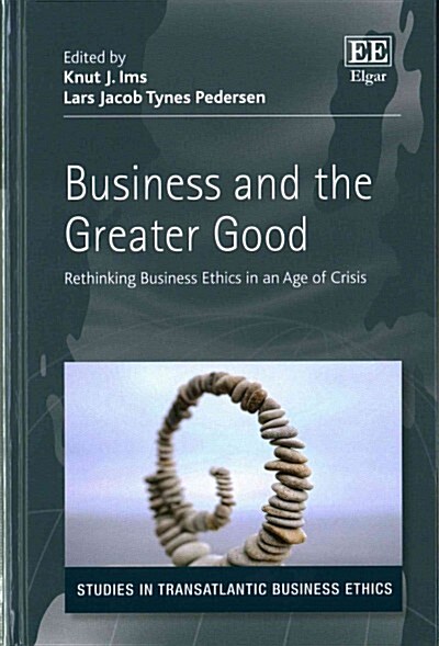 Business and the Greater Good : Rethinking Business Ethics in an Age of Crisis (Hardcover)