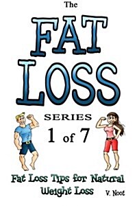 The Fat Loss Series: Book 1 of 7: Fat Loss Tips for Natural Weight Loss (Fat Loss Tips, Fat Loss No Pills, Fat Loss Naturally, Natural Fat (Paperback)