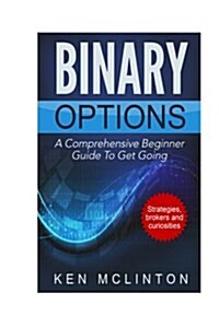Binary Options: A Comprehensive Beginner Guide to Get Going (Paperback)