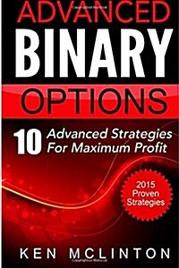 Advanced Binary Options: Advanced Strategies for Maximum Profit (Paperback)