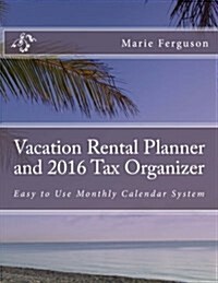 Vacation Rental Planner and 2016 Tax Organizer: Easy to Use Monthly Calendar System (Paperback)