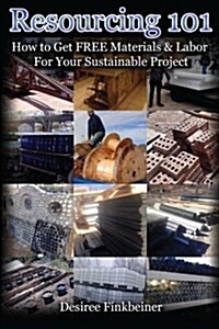 Resourcing 101: How to Get FREE Materials and Labor For Your Sustainable Project (Paperback)