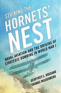Striking the Hornets Nest: Naval Aviation and the Origins of Strategic Bombing in World War I (Hardcover)